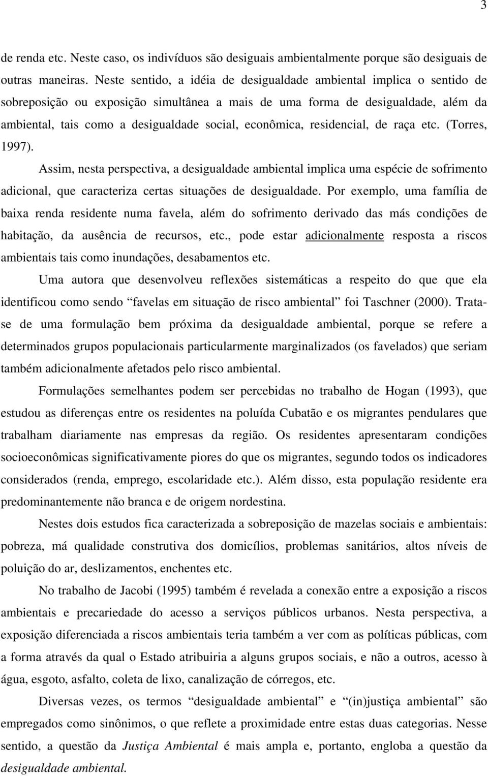 econômica, residencial, de raça etc. (Torres, 1997). Assim, nesta perspectiva, a desigualdade ambiental implica uma espécie de sofrimento adicional, que caracteriza certas situações de desigualdade.