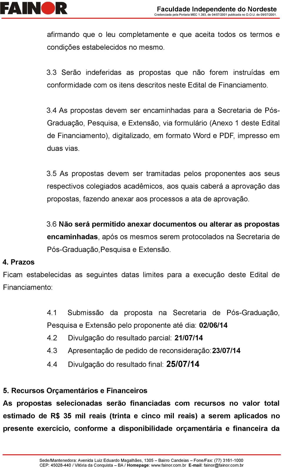 4 As propostas devem ser encaminhadas para a Secretaria de Pós- Graduação, Pesquisa, e Extensão, via formulário (Anexo 1 deste Edital de Financiamento), digitalizado, em formato Word e PDF, impresso