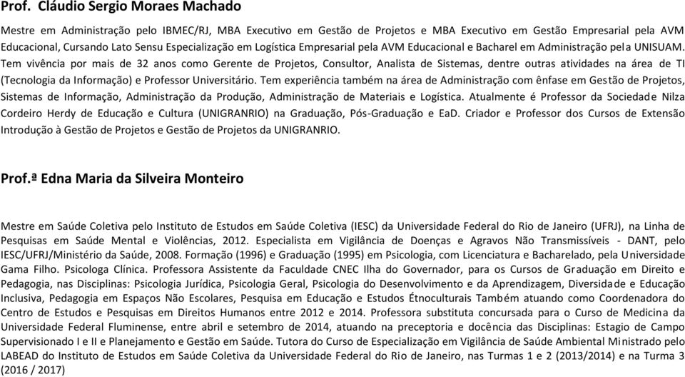 Tem vivência por mais de 32 anos como Gerente de Projetos, Consultor, Analista de Sistemas, dentre outras atividades na área de TI (Tecnologia da Informação) e Professor Universitário.