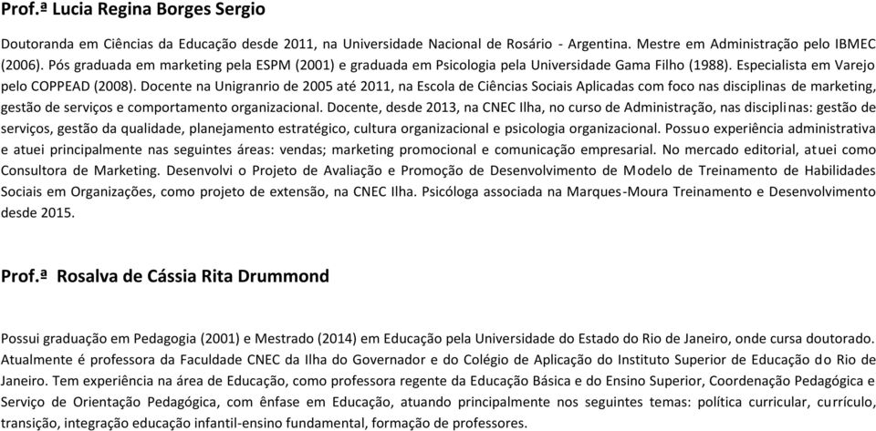 Docente na Unigranrio de 2005 até 2011, na Escola de Ciências Sociais Aplicadas com foco nas disciplinas de marketing, gestão de serviços e comportamento organizacional.