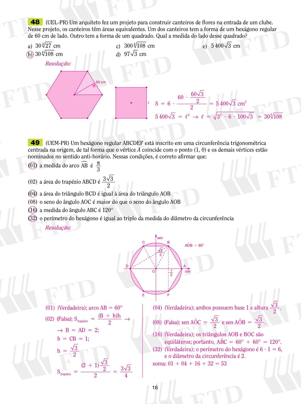 6? 00 0 08 9 (UM-PR) Um hexágono egula está inscito em uma cicunfeência tigonomética centada na oigem, de tal foma que o vétice coincide com o ponto (, 0) e os demais vétices estão nominados no