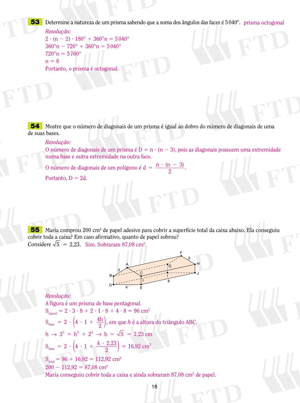 (n ), pois as diagonais possuem uma extemidade numa base e outa extemidade na outa face. n n númeo de diagonais de um polígono é d? ( ). Potanto, d.