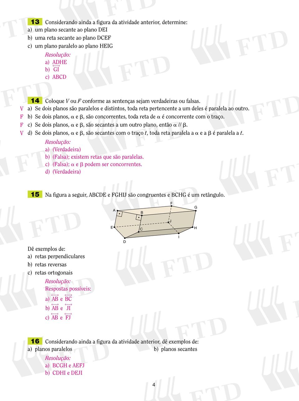 c) Se dois planos, a e b, são secantes a um outo plano, então a // b. d) Se dois planos, a e b, são secantes com o taço t, toda eta paalela a a e a b é paalela a t.