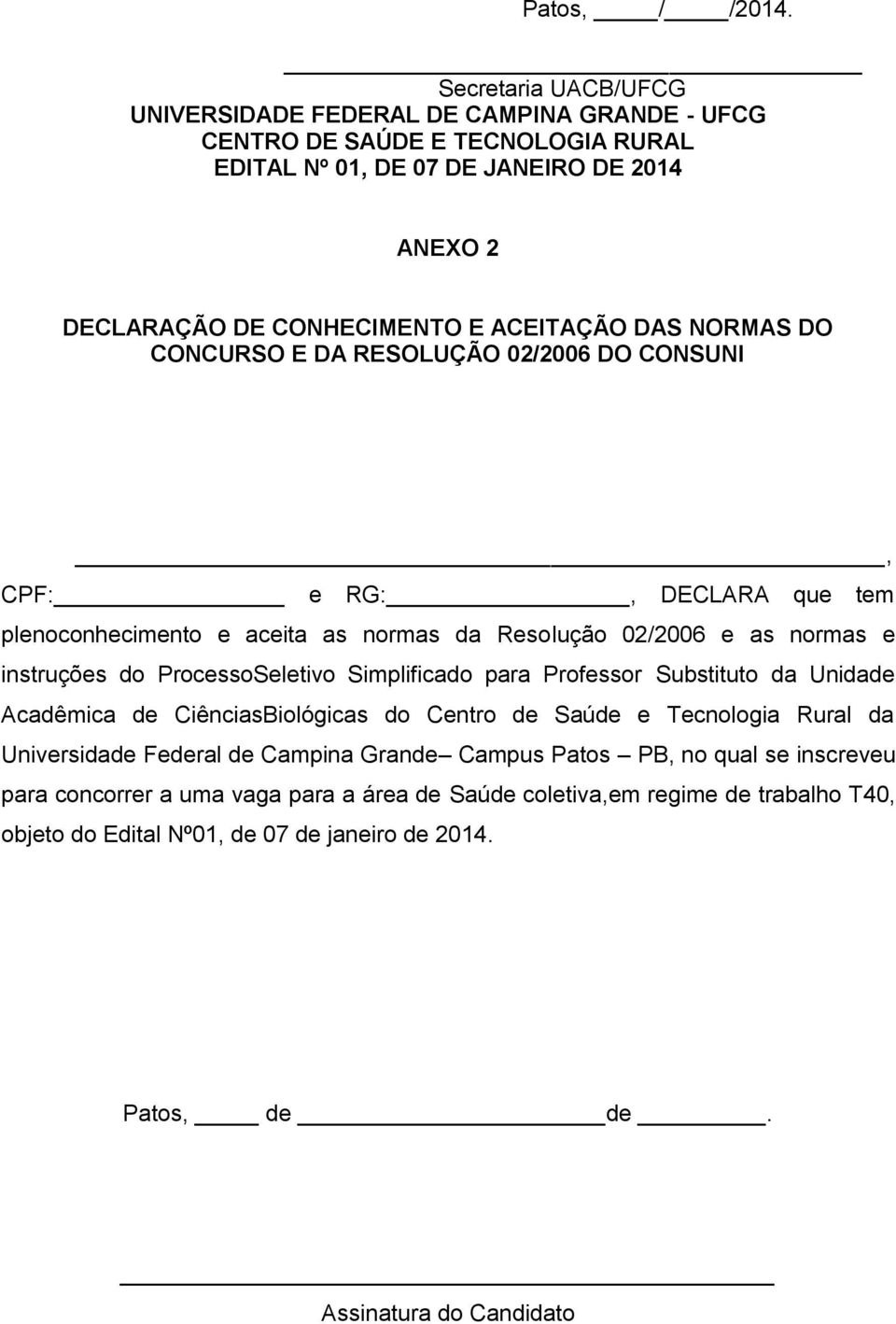 CPF: e RG:, DECLARA que tem plenoconhecimento e aceita as normas da Resolução 02/2006 e as normas e instruções do ProcessoSeletivo Simplificado para Professor Substituto