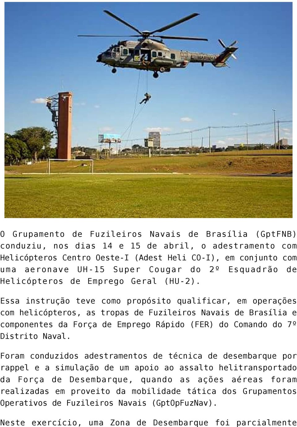 Essa instrução teve como propósito qualificar, em operações com helicópteros, as tropas de Fuzileiros Navais de Brasília e componentes da Força de Emprego Rápido (FER) do Comando do 7º Distrito Naval.