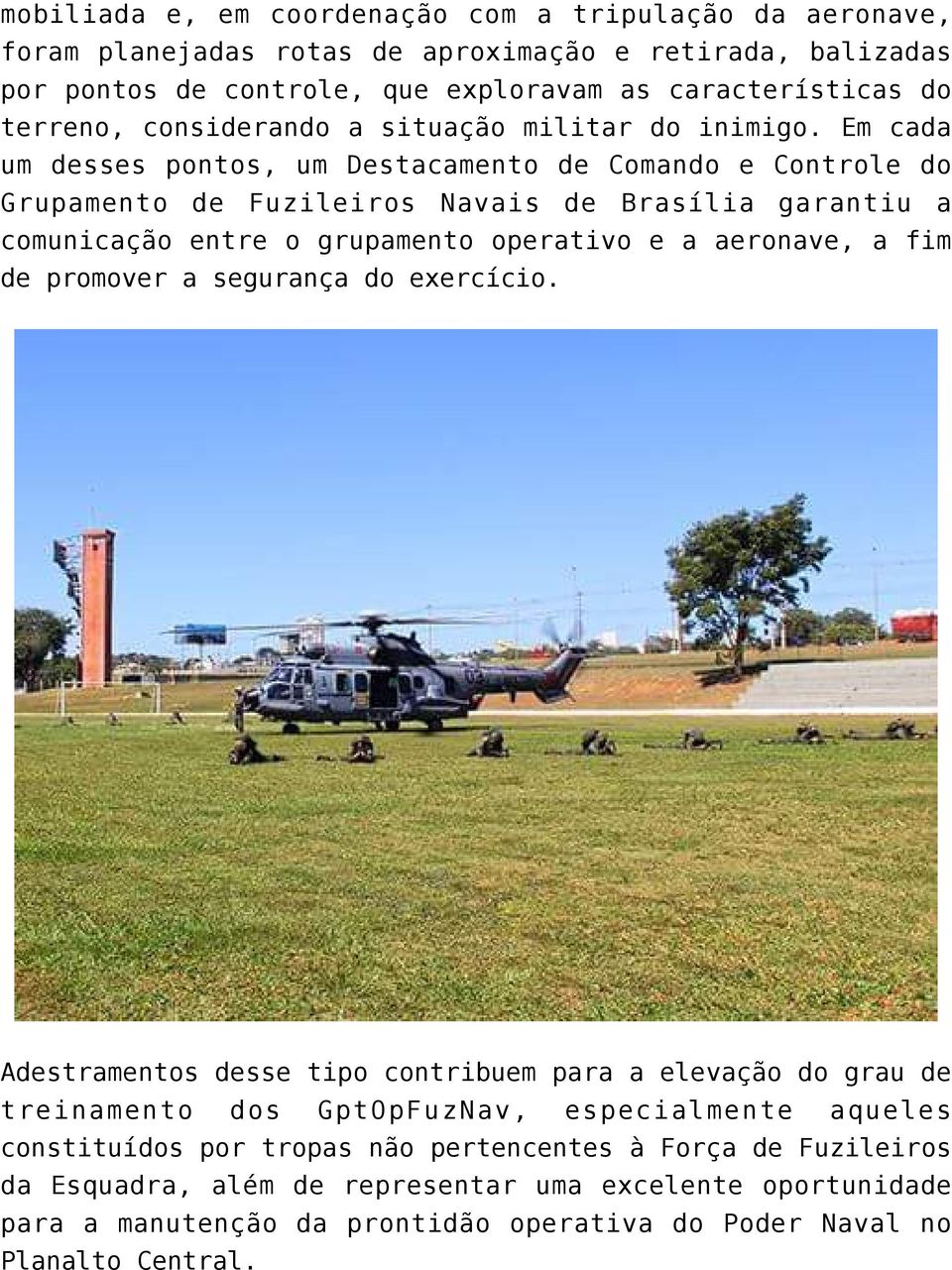 Em cada um desses pontos, um Destacamento de Comando e Controle do Grupamento de Fuzileiros Navais de Brasília garantiu a comunicação entre o grupamento operativo e a aeronave, a fim de