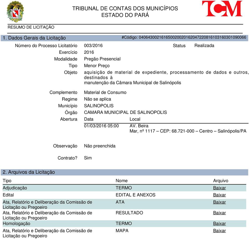 de Consumo Não se aplica SALINOPOLIS CAMARA MUNICIPAL DE SALINOPOLIS Data 01/03/2016 05:00 Local AV. Beira Mar, nº 1117 CEP: 68.721-000 Centro Salinópolis/PA Observação Contrato? Não preenchida Sim 2.