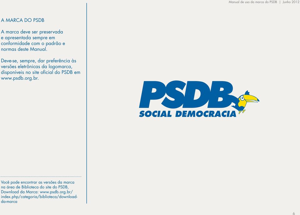 Deve-se, sempre, dar preferência às versões eletrônicas da logomarca, disponíveis no site oficial do