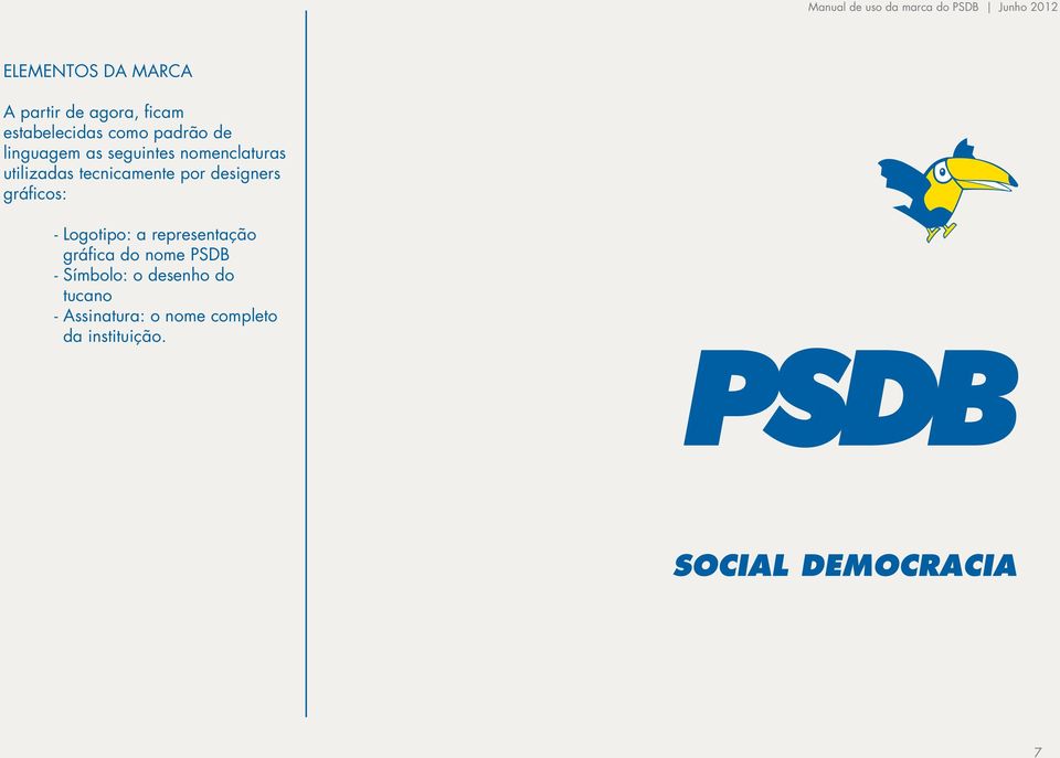 designers gráficos: - Logotipo: a representação gráfica do nome PSDB -