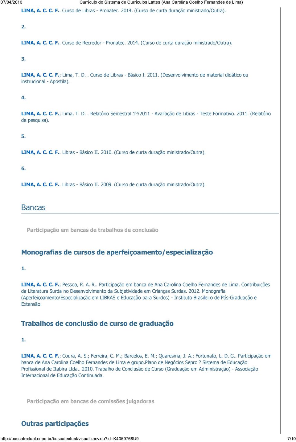 201 (Relatório de pesquisa). 5. LIMA, A. C. C. F.. Libras Básico II. 2010. (Curso de curta duração ministrado/outra). 6. LIMA, A. C. C. F.. Libras Básico II. 2009.