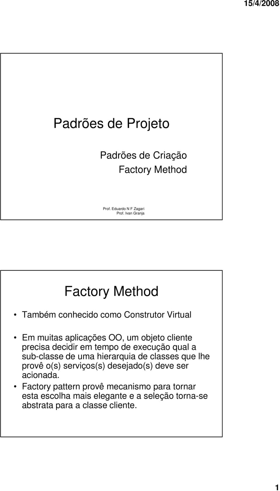 precisa decidir em tempo de execução qual a sub-classe de uma hierarquia de classes que lhe provê o(s) serviços(s)