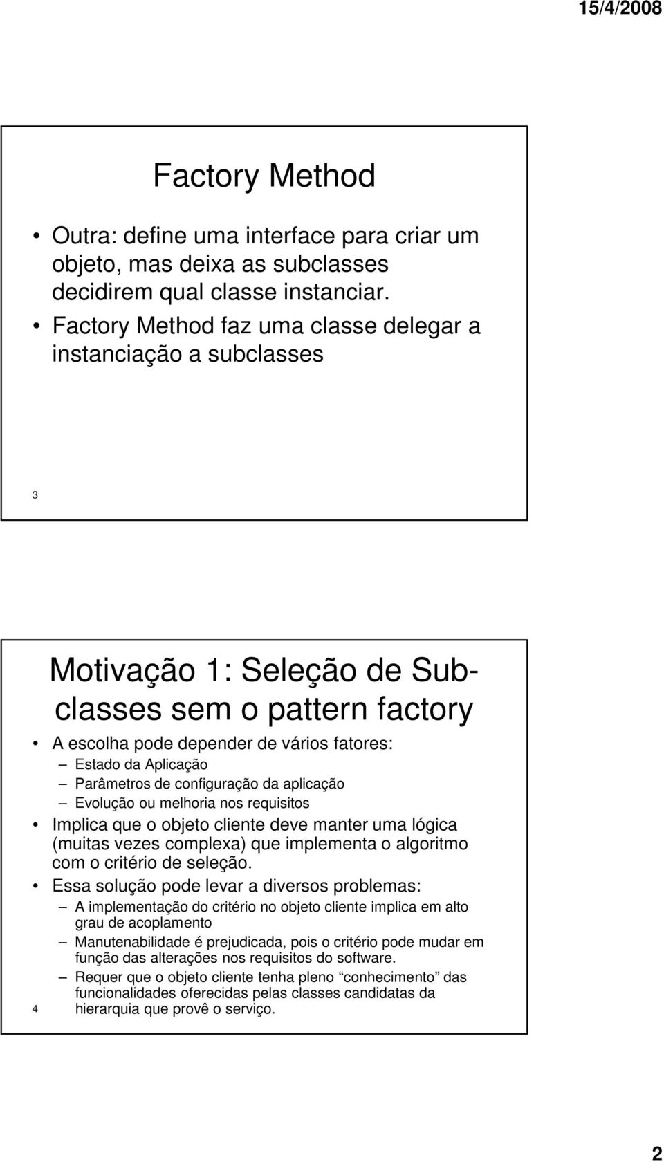 de configuração da aplicação Evolução ou melhoria nos requisitos Implica que o objeto cliente deve manter uma lógica (muitas vezes complexa) que implementa o algoritmo com o critério de seleção.