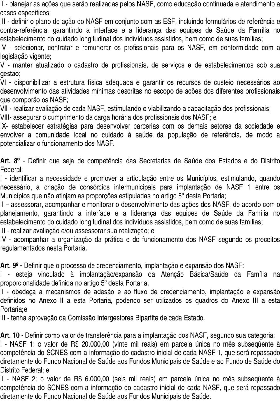 famílias; IV - selecionar, contratar e remunerar os profissionais para os NASF, em conformidade com a legislação vigente; V - manter atualizado o cadastro de profissionais, de serviços e de