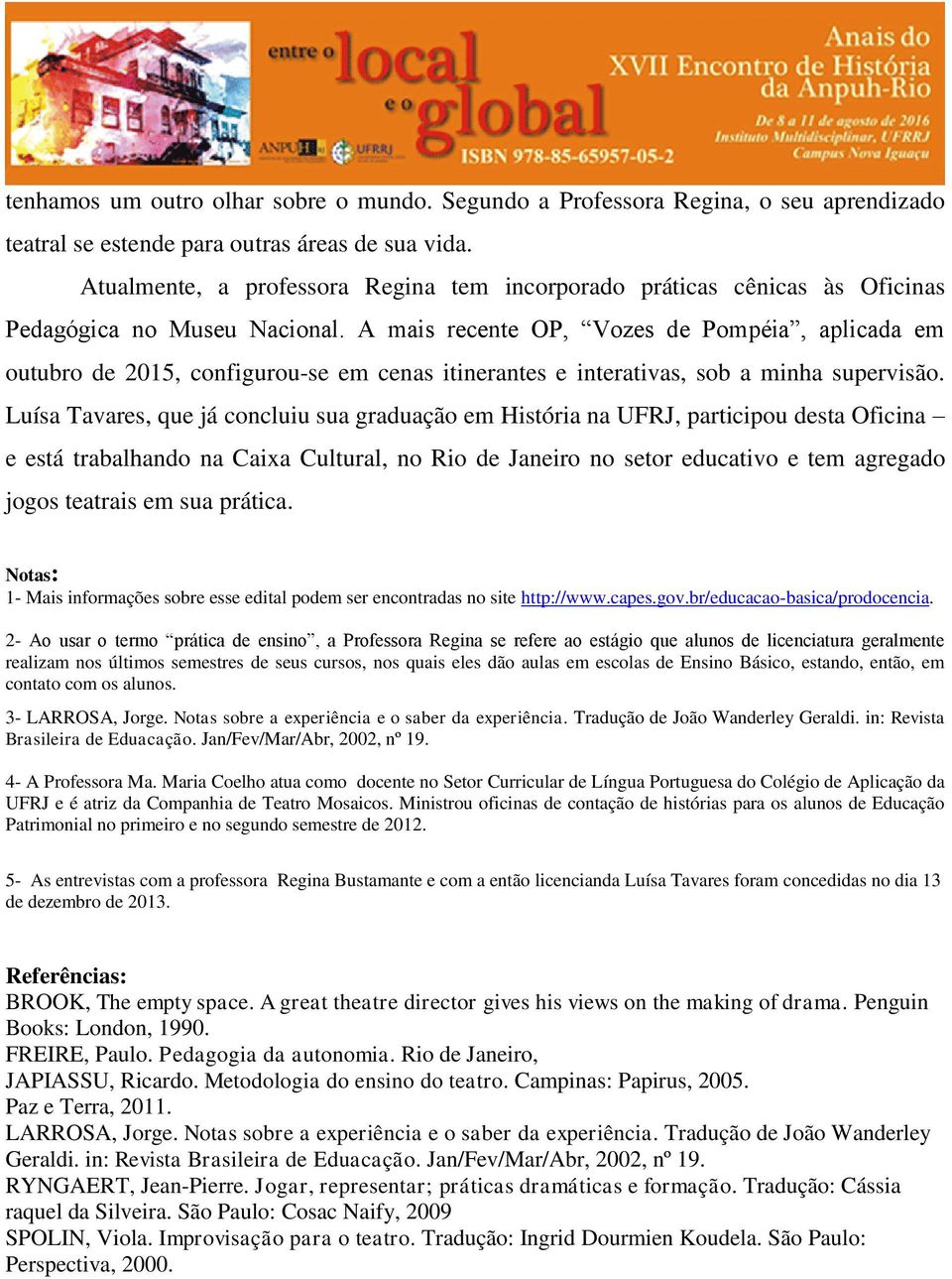 A mais recente OP, Vozes de Pompéia, aplicada em outubro de 2015, configurou-se em cenas itinerantes e interativas, sob a minha supervisão.