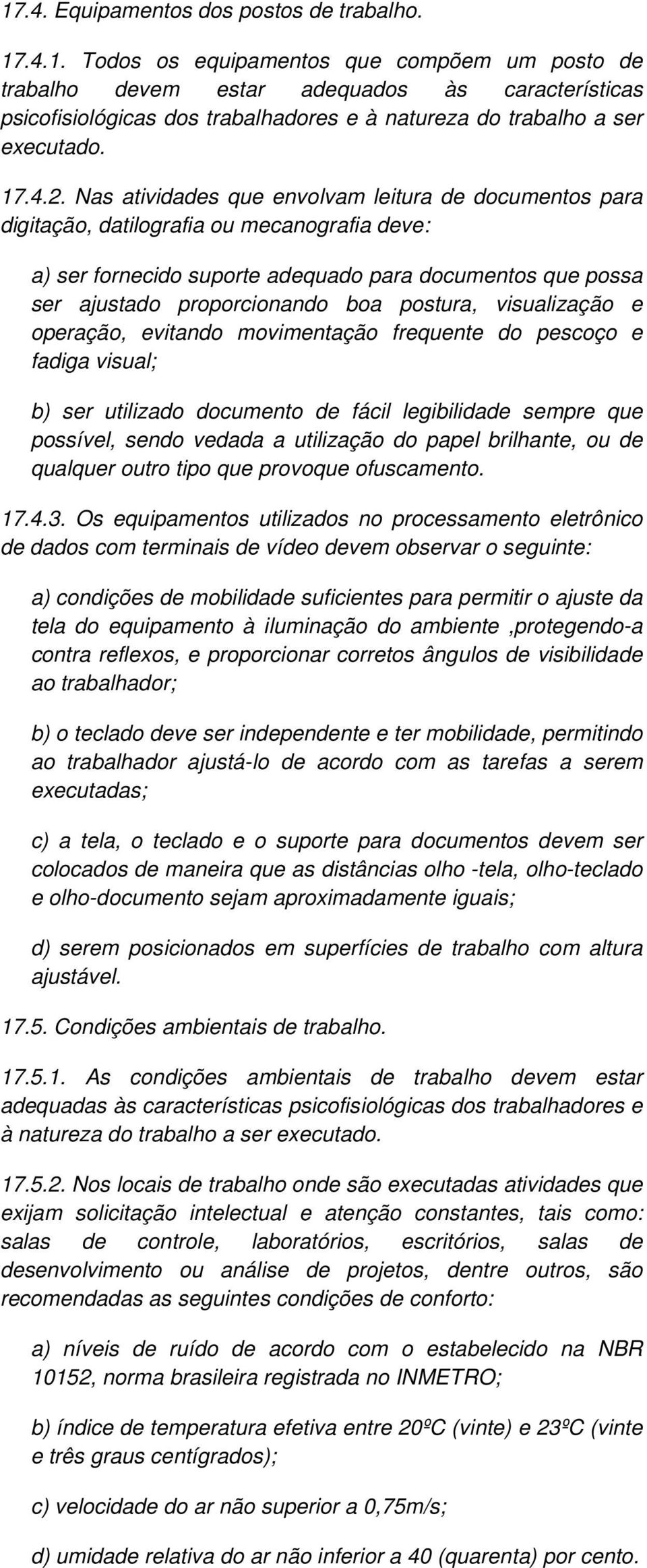 Nas atividades que envolvam leitura de documentos para digitação, datilografia ou mecanografia deve: a) ser fornecido suporte adequado para documentos que possa ser ajustado proporcionando boa