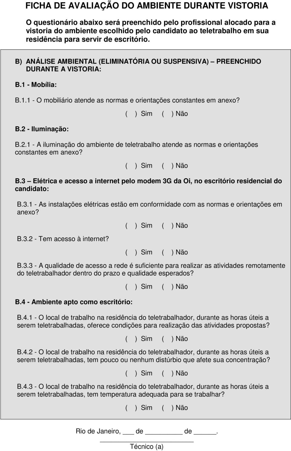 2.1 - A iluminação do ambiente de teletrabalho atende as normas e orientações constantes em anexo? B.3 Elétrica e acesso a internet pelo modem 3G da Oi, no escritório residencial do candidato: B.3.1 - As instalações elétricas estão em conformidade com as normas e orientações em anexo?