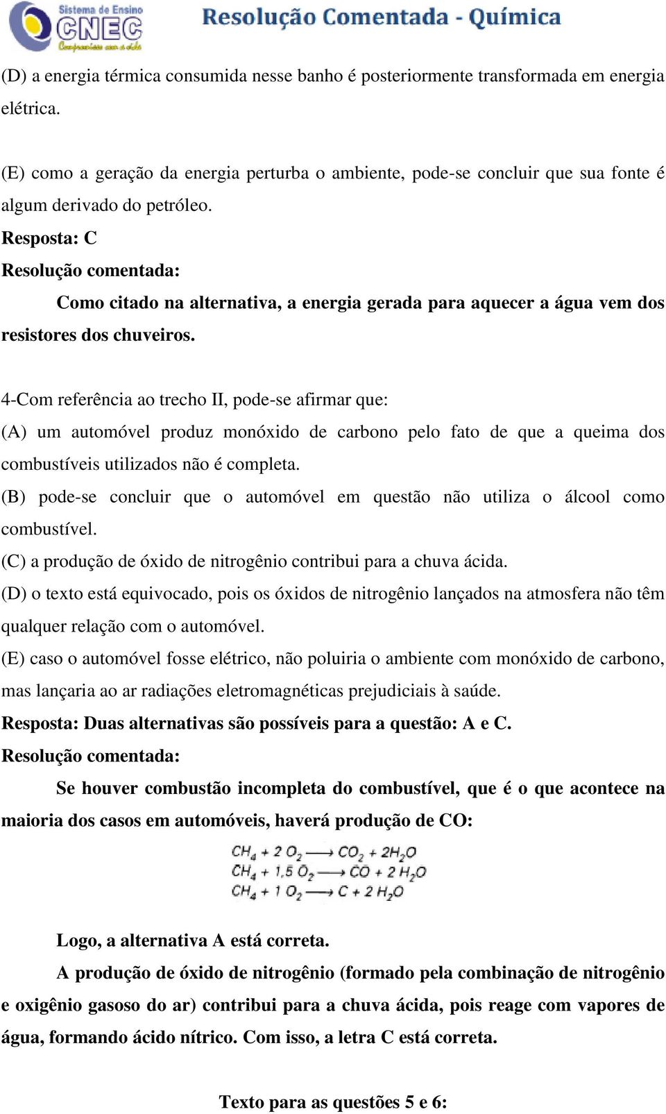 Resposta: C Como citado na alternativa, a energia gerada para aquecer a água vem dos resistores dos chuveiros.