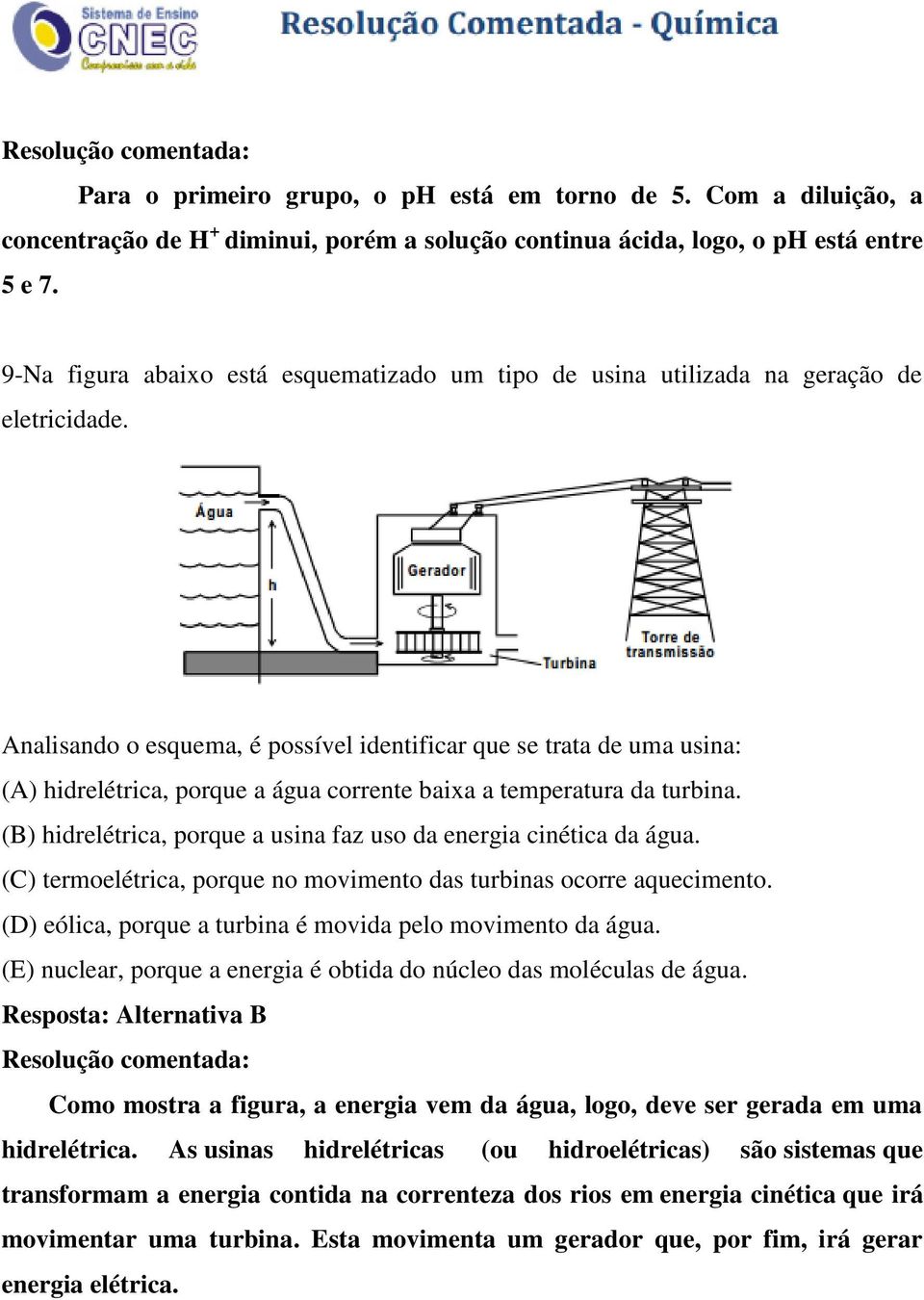 Analisando o esquema, é possível identificar que se trata de uma usina: (A) hidrelétrica, porque a água corrente baixa a temperatura da turbina.