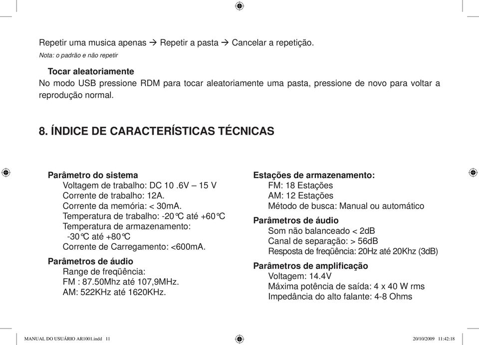 ÍNDICE DE CARACTERÍSTICAS TÉCNICAS Parâmetro do sistema Voltagem de trabalho: DC 10.6V 15 V Corrente de trabalho: 12A. Corrente da memória: < 30mA.