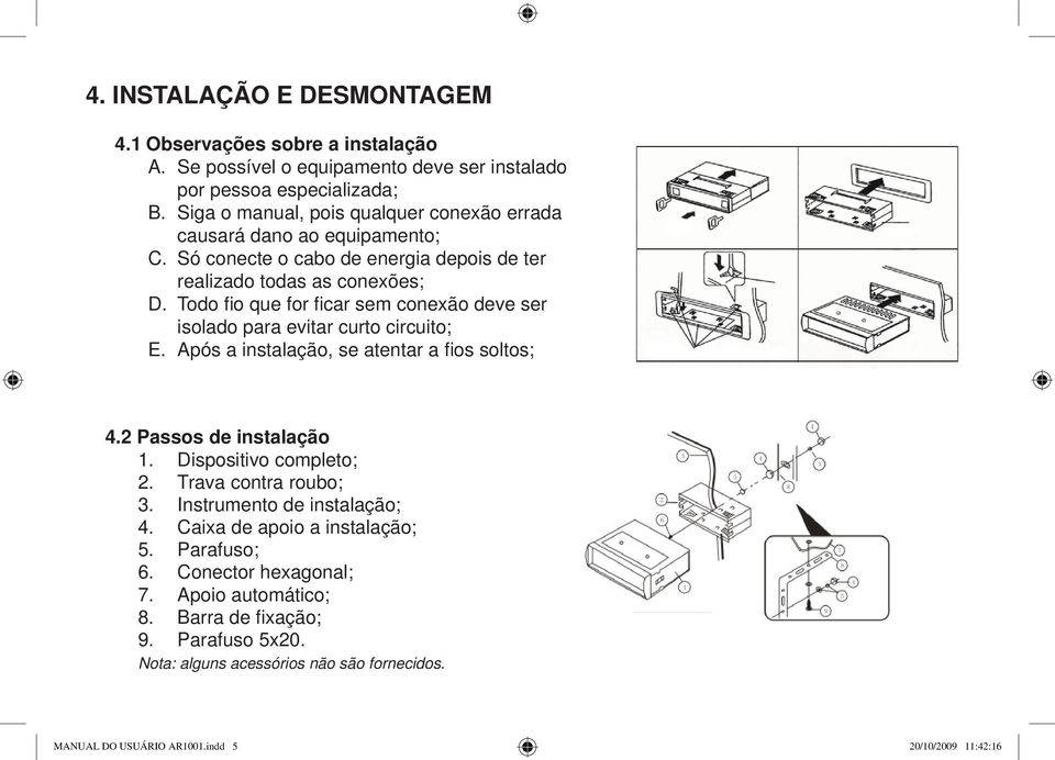 Todo fi o que for fi car sem conexão deve ser isolado para evitar curto circuito; E. Após a instalação, se atentar a fi os soltos; 4.2 Passos de instalação 1. Dispositivo completo; 2.