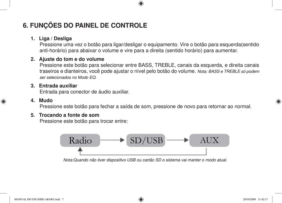 Ajuste do tom e do volume Pressione este botão para selecionar entre BASS, TREBLE, canais da esquerda, e direita canais traseiros e dianteiros, você pode ajustar o nível pelo botão do volume.