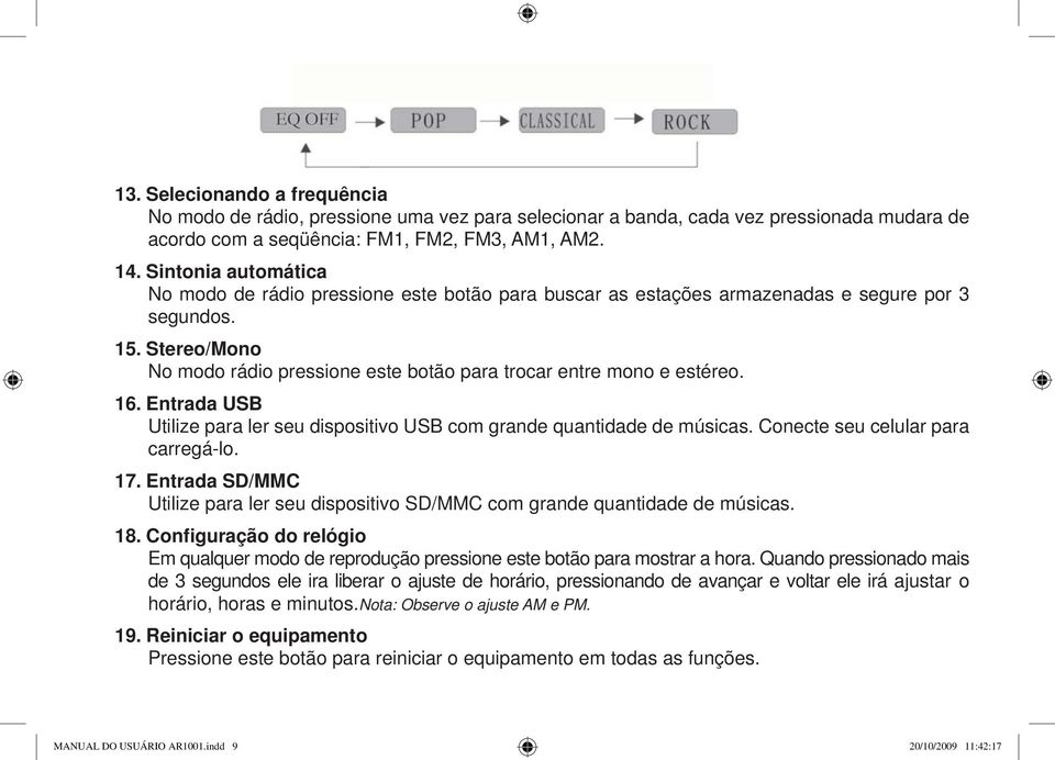 Stereo/Mono No modo rádio pressione este botão para trocar entre mono e estéreo. 16. Entrada USB Utilize para ler seu dispositivo USB com grande quantidade de músicas.