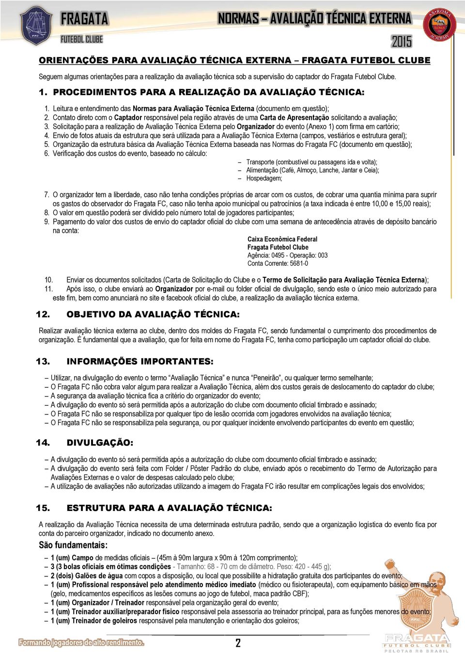 Contato direto com o Captador responsável pela região através de uma Carta de Apresentação solicitando a avaliação; 3.