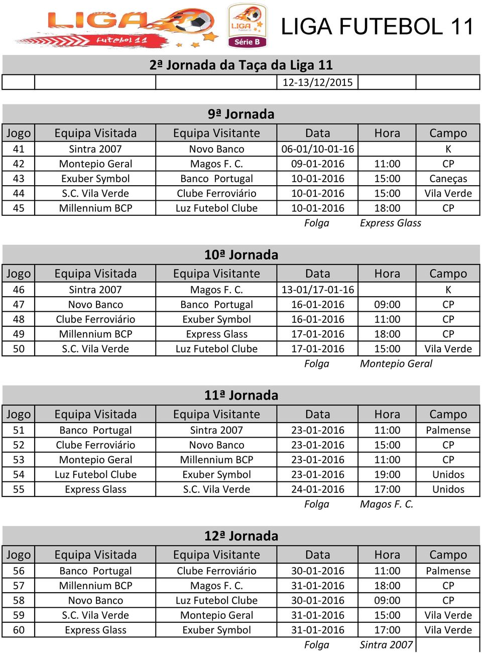 C. 13-01/17-01-16 K 47 Novo Banco Banco Portugal 16-01-2016 09:00 CP 48 Clube Ferroviário Exuber Symbol 16-01-2016 11:00 CP 49 Millennium BCP Express Glass 17-01-2016 18:00 CP 50 S.C. Vila Verde Luz