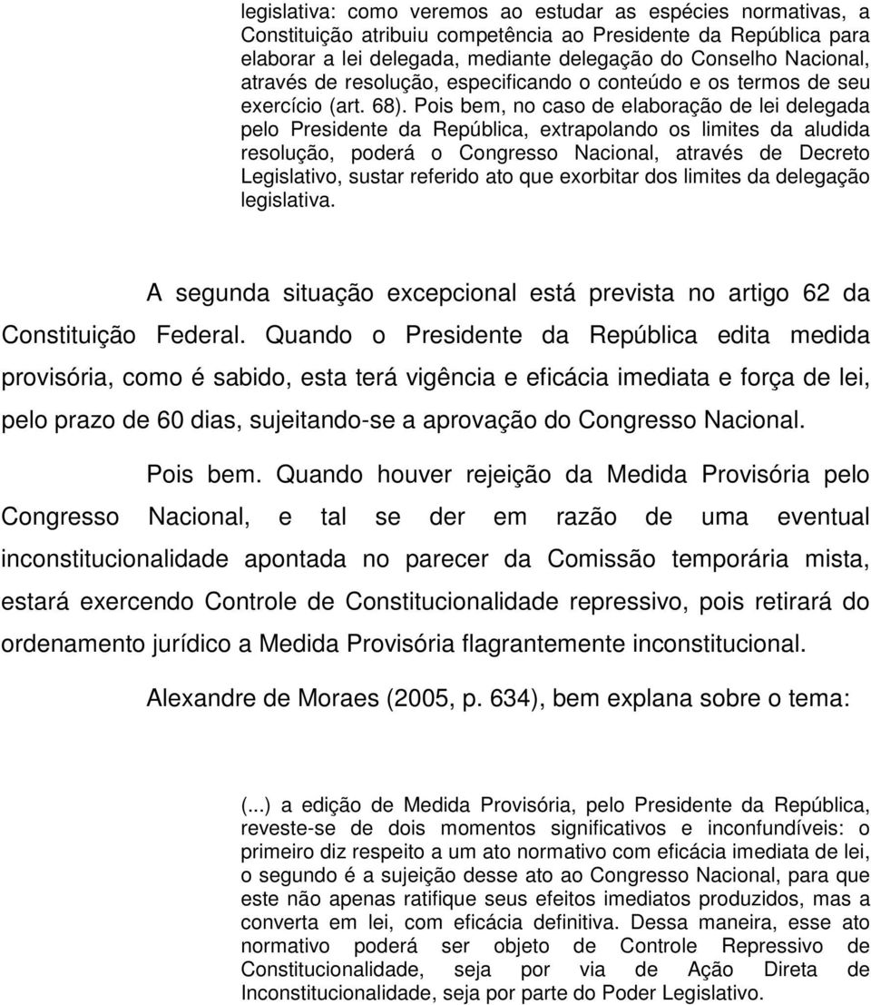 Pois bem, no caso de elaboração de lei delegada pelo Presidente da República, extrapolando os limites da aludida resolução, poderá o Congresso Nacional, através de Decreto Legislativo, sustar