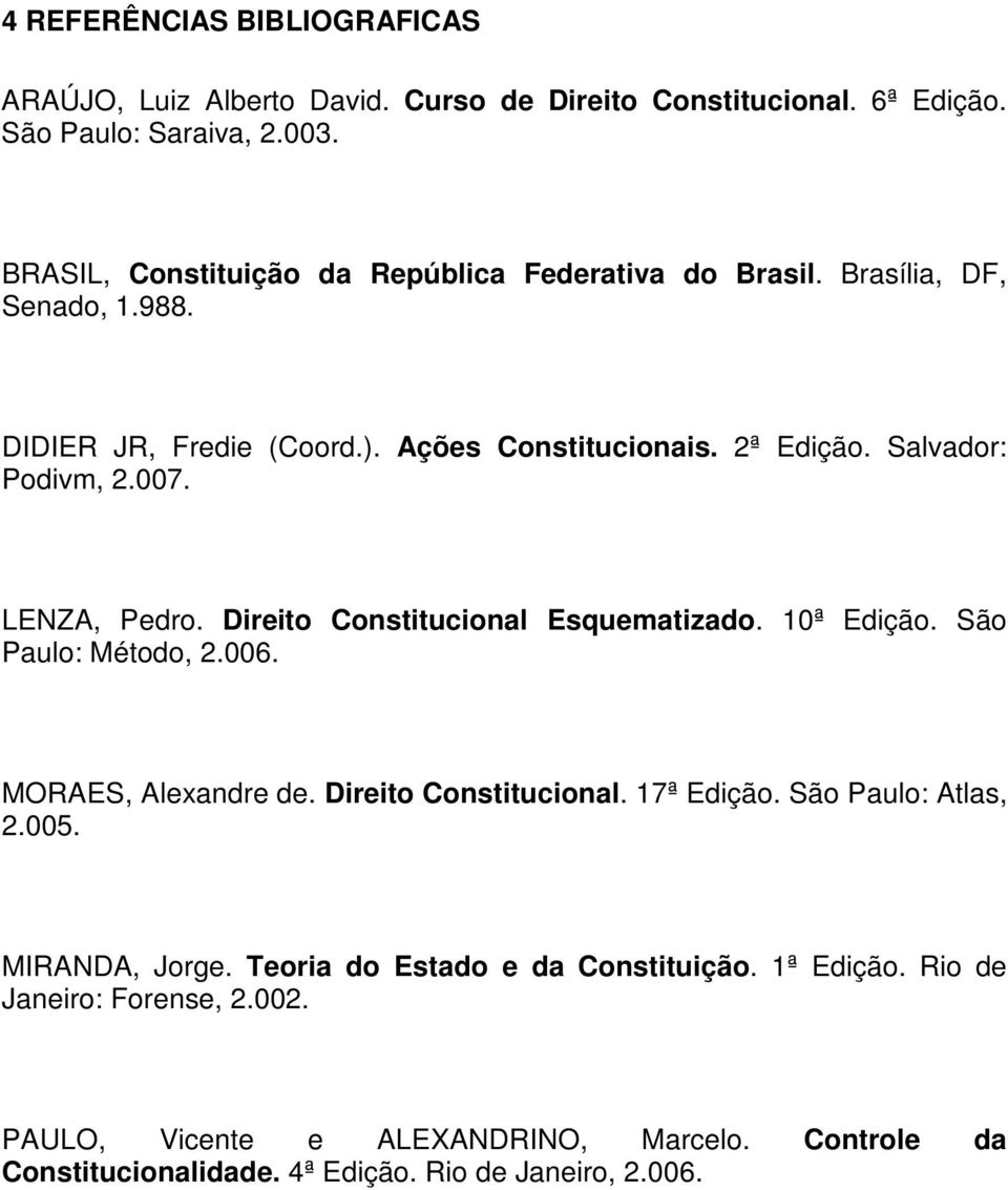 007. LENZA, Pedro. Direito Constitucional Esquematizado. 10ª Edição. São Paulo: Método, 2.006. MORAES, Alexandre de. Direito Constitucional. 17ª Edição.