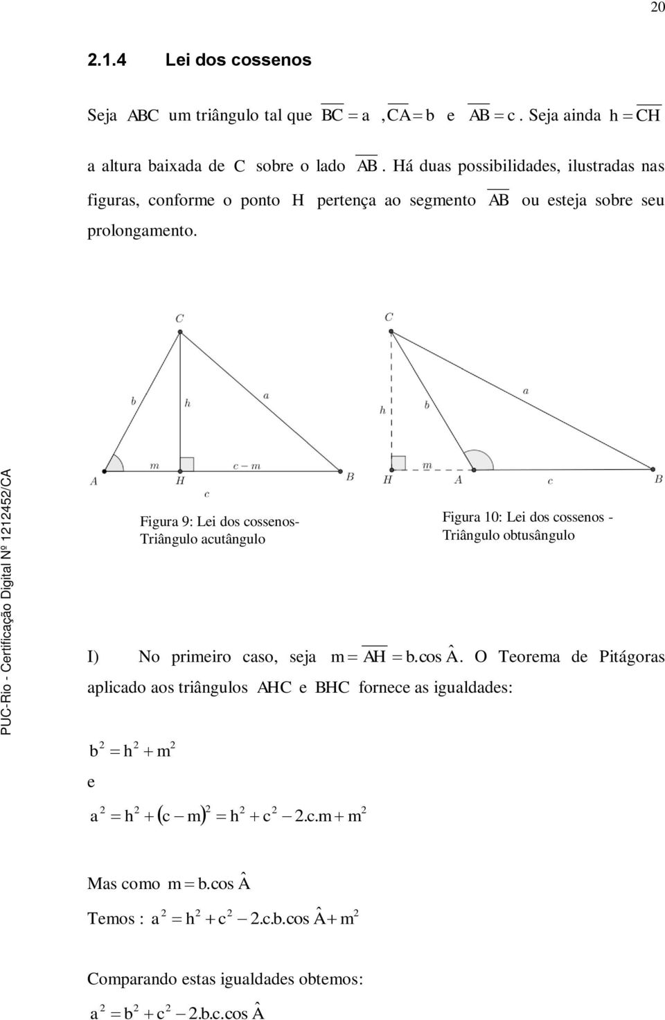 Figur 9: Lei dos ossenos- Triângulo utângulo Figur 10: Lei dos ossenos - Triângulo otusângulo I) No primeiro so, sej m AH.