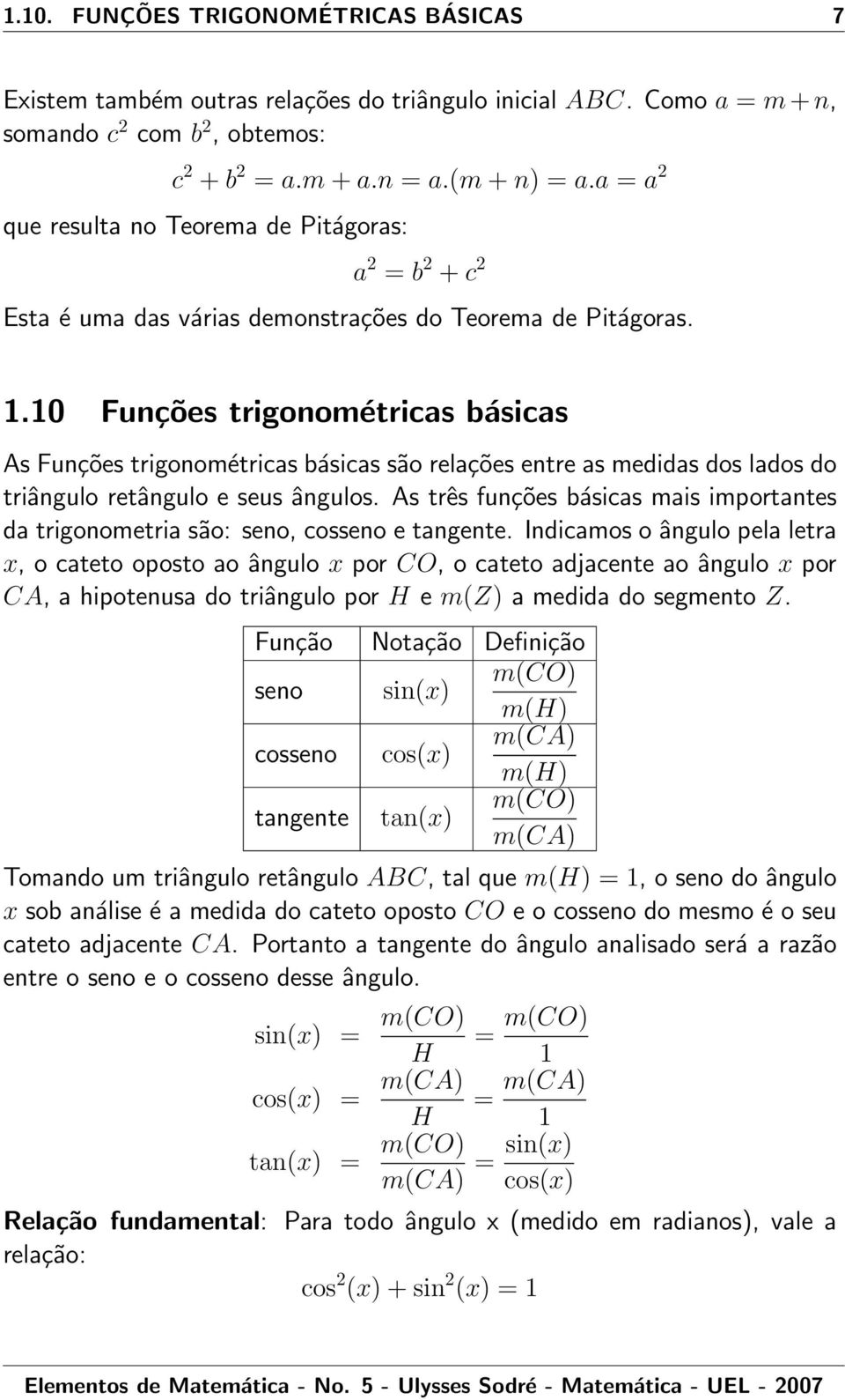 10 Funções trigonométrics básics As Funções trigonométrics básics são relções entre s medids dos ldos do triângulo retângulo e seus ângulos.