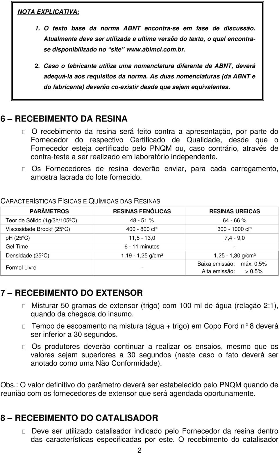 As duas nomenclaturas (da ABNT e do fabricante) deverão co-existir desde que sejam equivalentes.