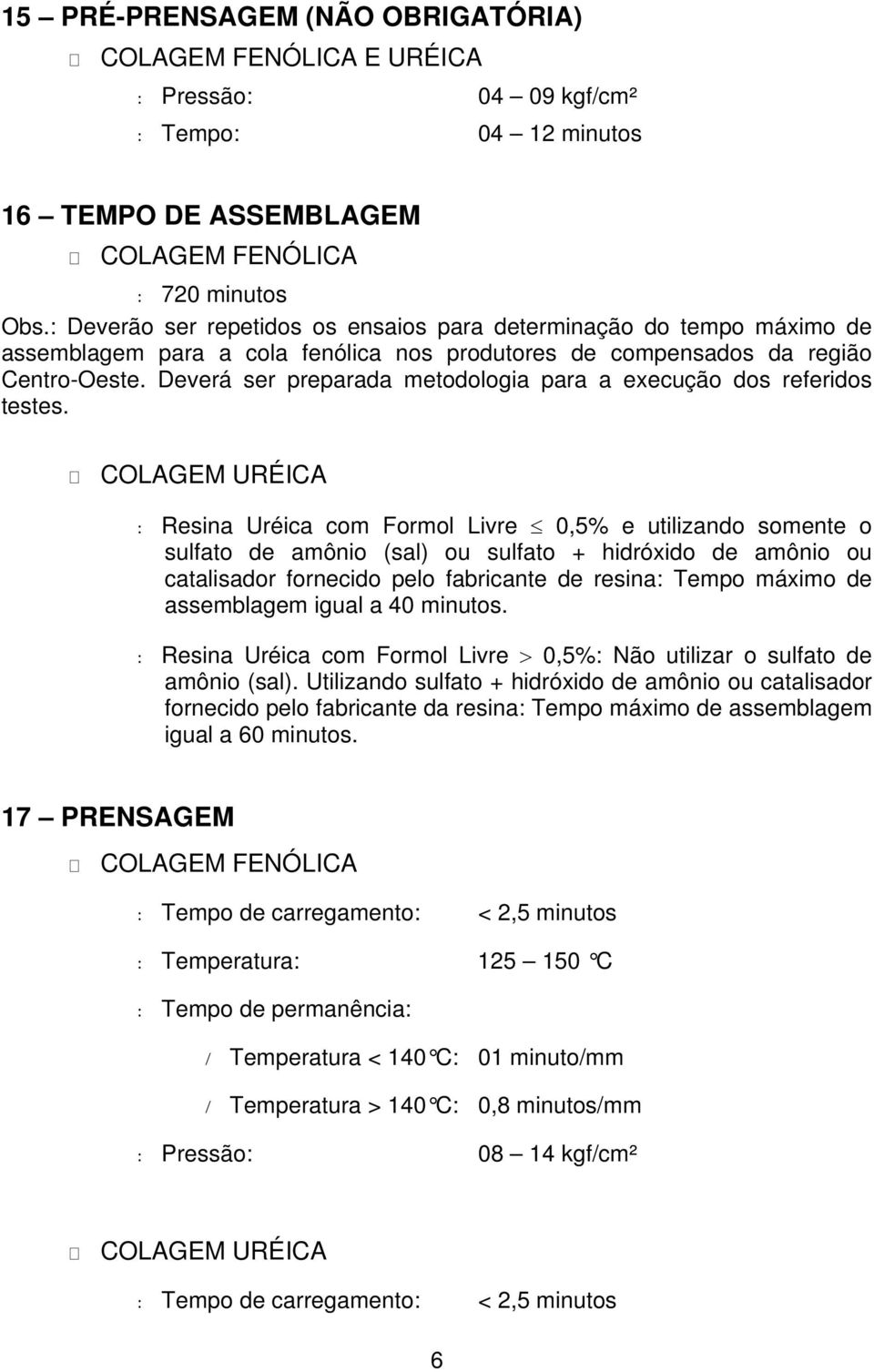 Deverá ser preparada metodologia para a execução dos referidos testes.