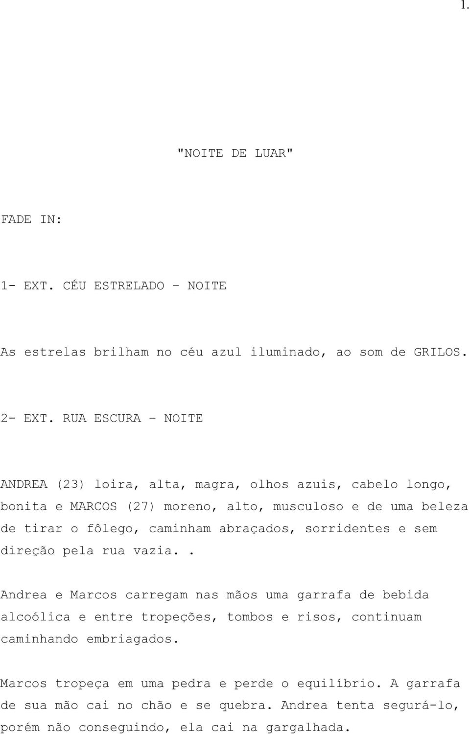 abraçados, sorridentes e sem direção pela rua vazia.