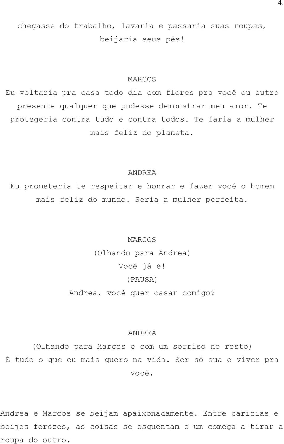 Te faria a mulher mais feliz do planeta. Eu prometeria te respeitar e honrar e fazer você o homem mais feliz do mundo. Seria a mulher perfeita.