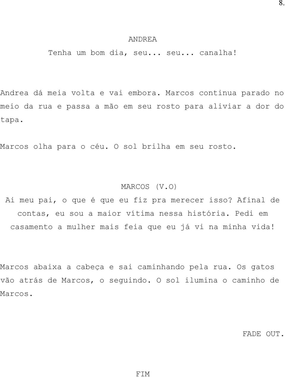 O sol brilha em seu rosto. (V.O) Ai meu pai, o que é que eu fiz pra merecer isso?