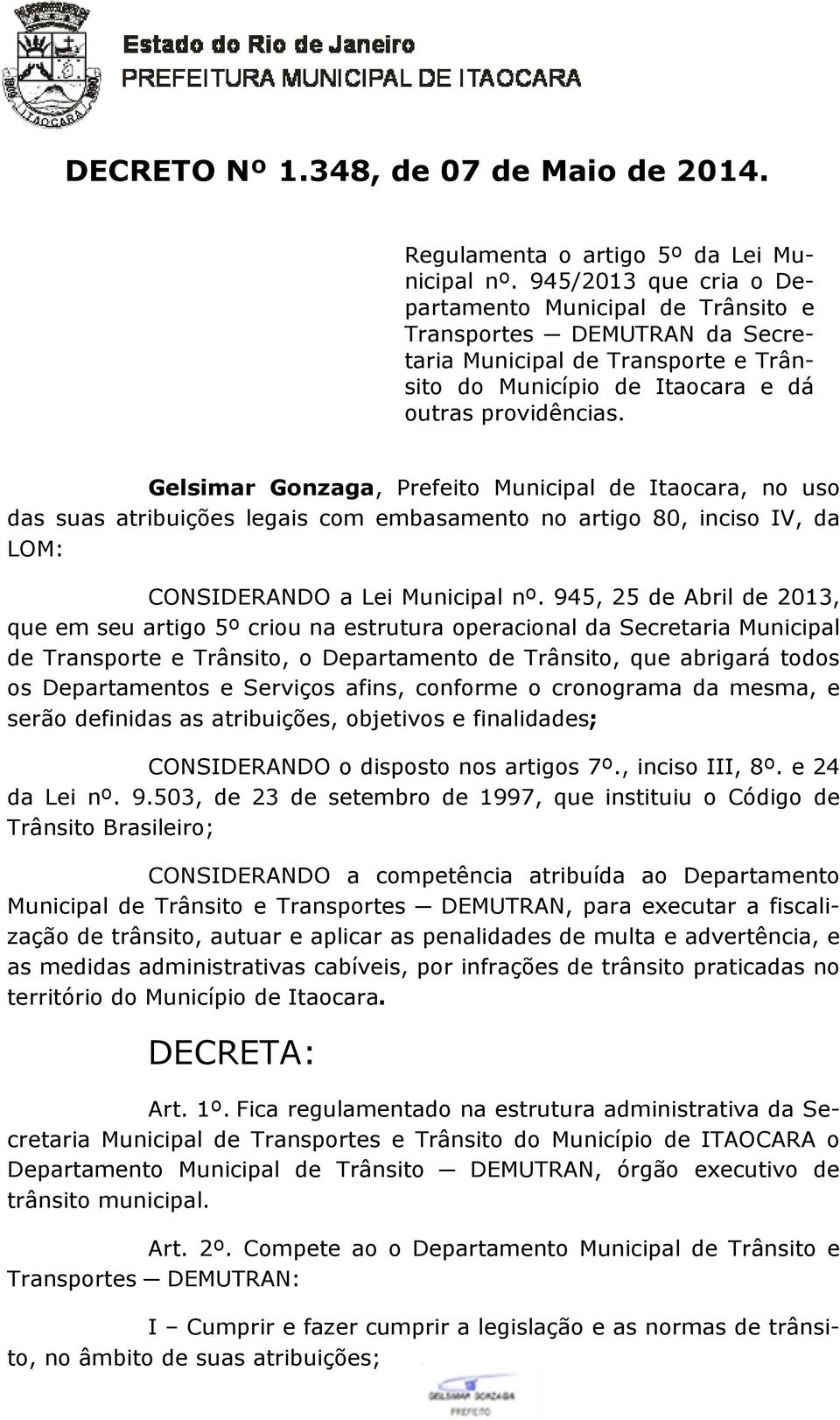 Gelsimar Gonzaga, Prefeito Municipal de Itaocara, no uso das suas atribuições legais com embasamento no artigo 80, inciso IV, da LOM: CONSIDERANDO a Lei Municipal nº.