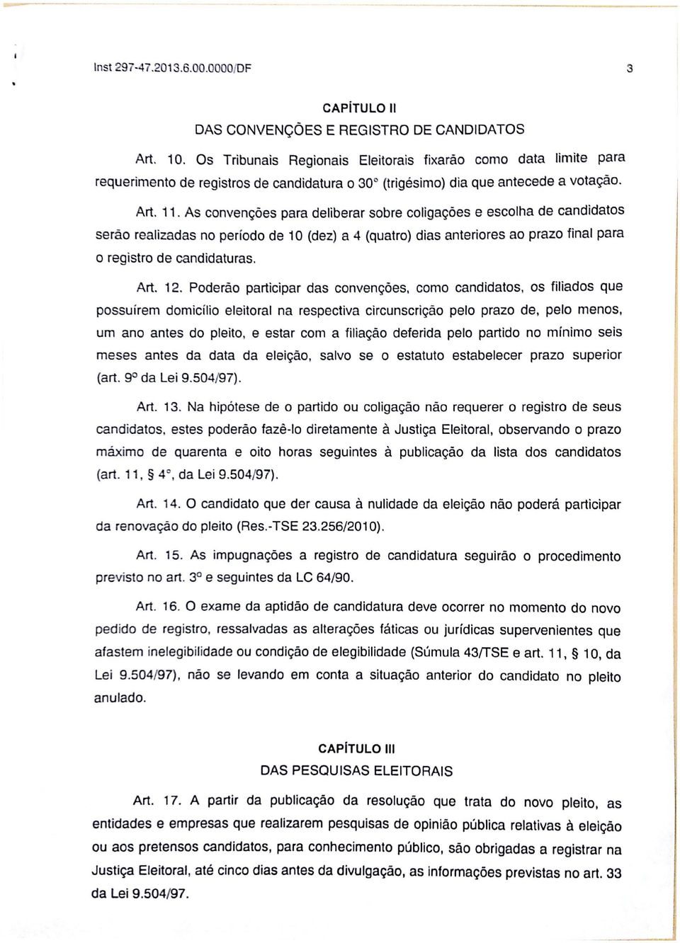 As convenções para deliberar sobre coligações e escolha de candidatos serão realizadas no período de 10 (dez) a 4 (quatro) dias anteriores ao prazo final para o registro de candidaturas. Art. 12.