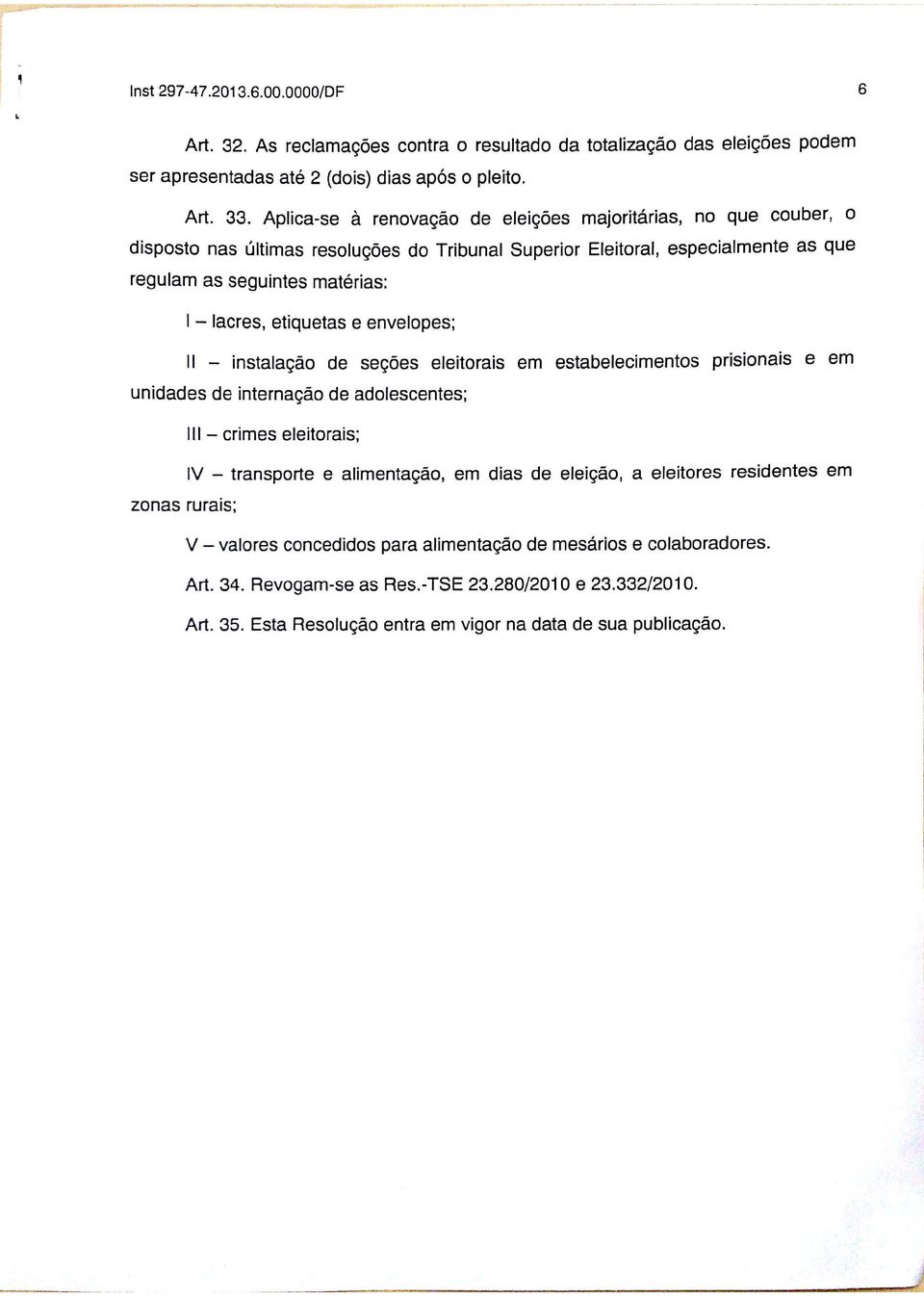 etiquetas e envelopes; II - instalação de seções eleitorais em estabelecimentos prisionais e em unidades de internação de adolescentes; 111 - crimes eleitorais; IV - transporte e alimentação, em dias