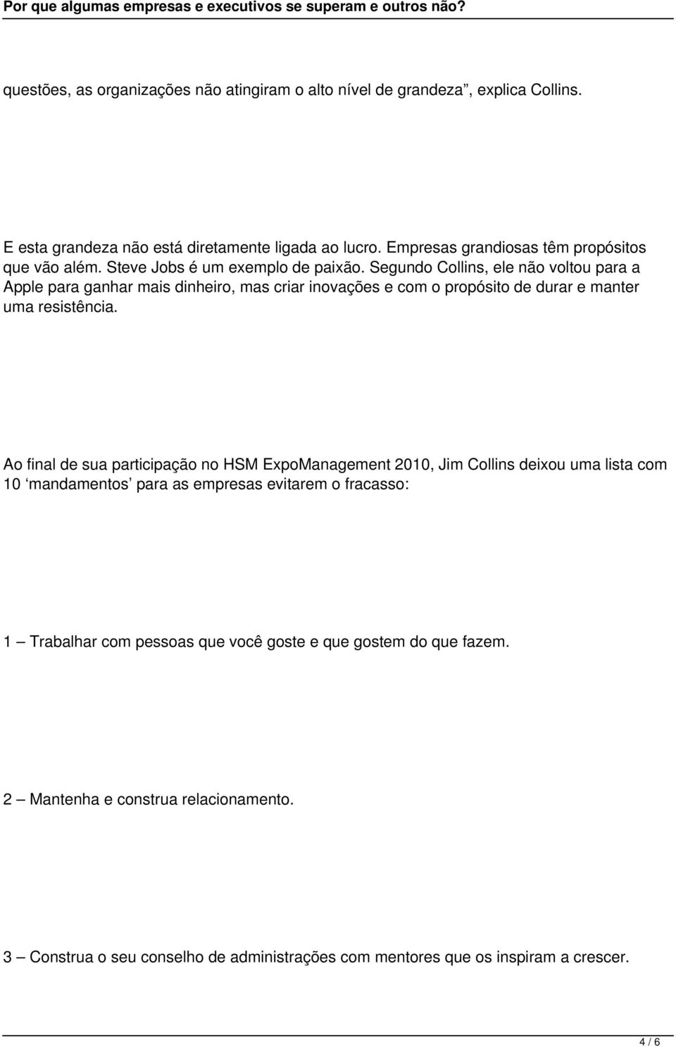 Segundo Collins, ele não voltou para a Apple para ganhar mais dinheiro, mas criar inovações e com o propósito de durar e manter uma resistência.