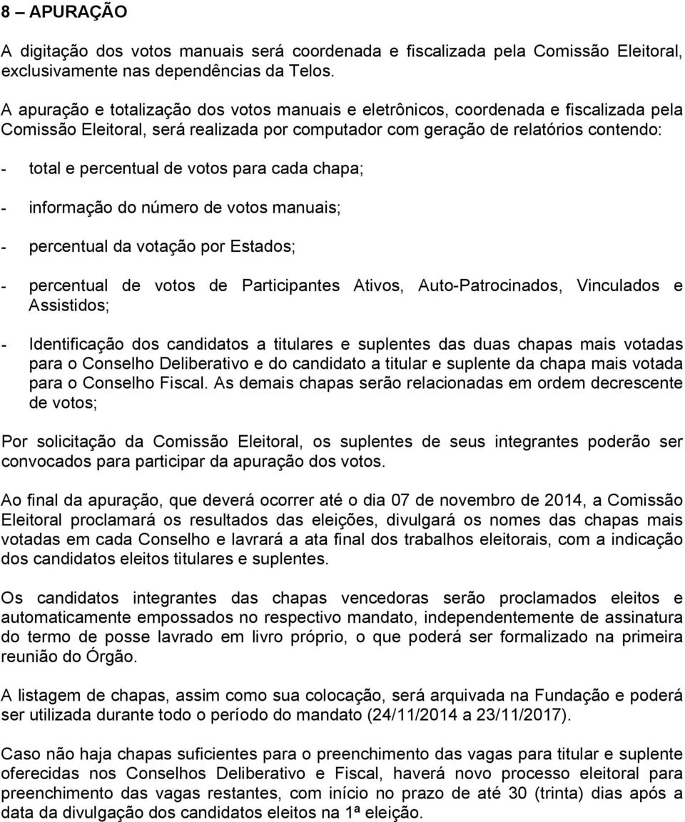 votos para cada chapa; - informação do número de votos manuais; - percentual da votação por Estados; - percentual de votos de Participantes Ativos, Auto-Patrocinados, Vinculados e Assistidos; -