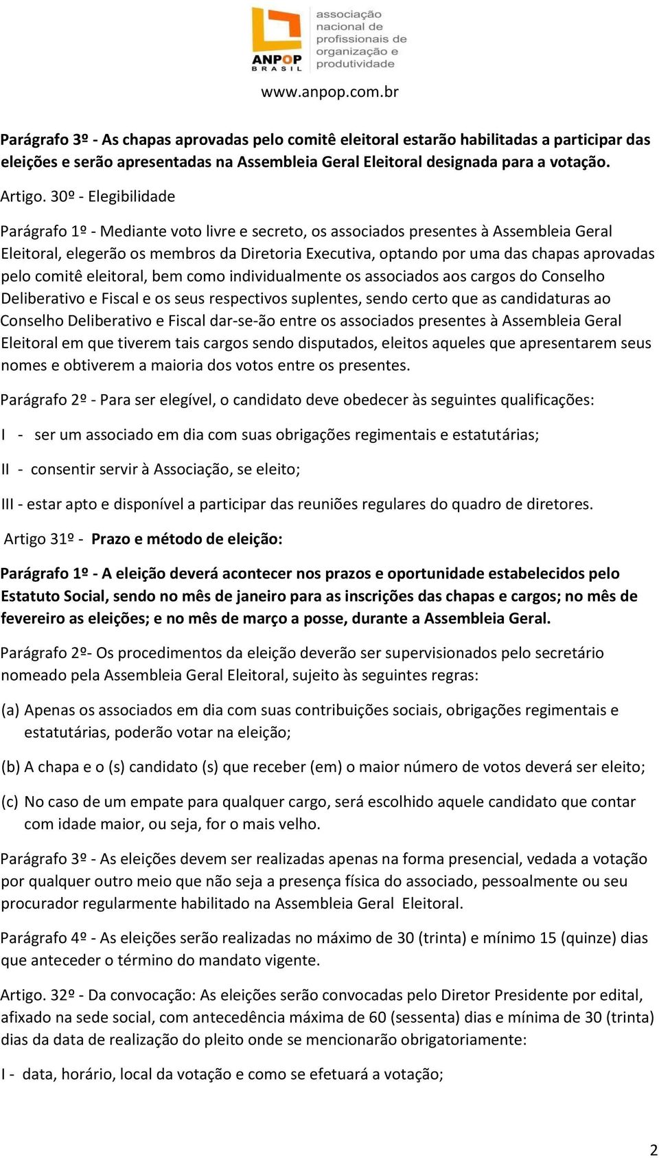 aprovadas pelo comitê eleitoral, bem como individualmente os associados aos cargos do Conselho Deliberativo e Fiscal e os seus respectivos suplentes, sendo certo que as candidaturas ao Conselho