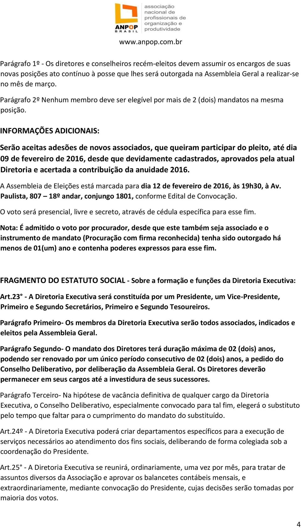 INFORMAÇÕES ADICIONAIS: Serão aceitas adesões de novos associados, que queiram participar do pleito, até dia 09 de fevereiro de 2016, desde que devidamente cadastrados, aprovados pela atual Diretoria