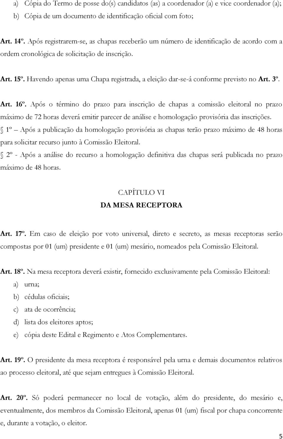 Havendo apenas uma Chapa registrada, a eleição dar-se-á conforme previsto no Art. 3º. Art. 16º.