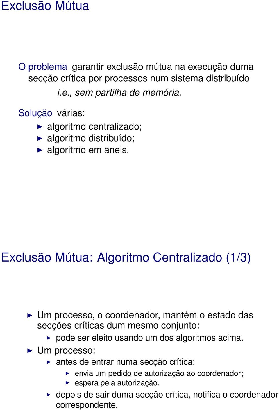 Exclusão Mútua: Algoritmo Centralizado (/) Um processo, o coordenador, mantém o estado das secções críticas dum mesmo conjunto: pode ser eleito usando