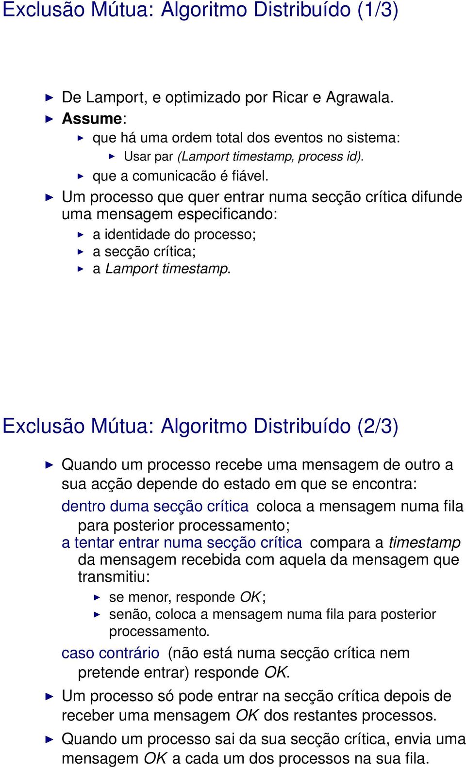 Exclusão Mútua: Algoritmo Distribuído (/) Quando um processo recebe uma mensagem de outro a sua acção depende do estado em que se encontra: dentro duma secção crítica coloca a mensagem numa fila para