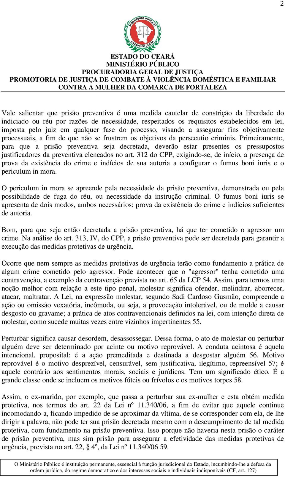 Primeiramente, para que a prisão preventiva seja decretada, deverão estar presentes os pressupostos justificadores da preventiva elencados no art.