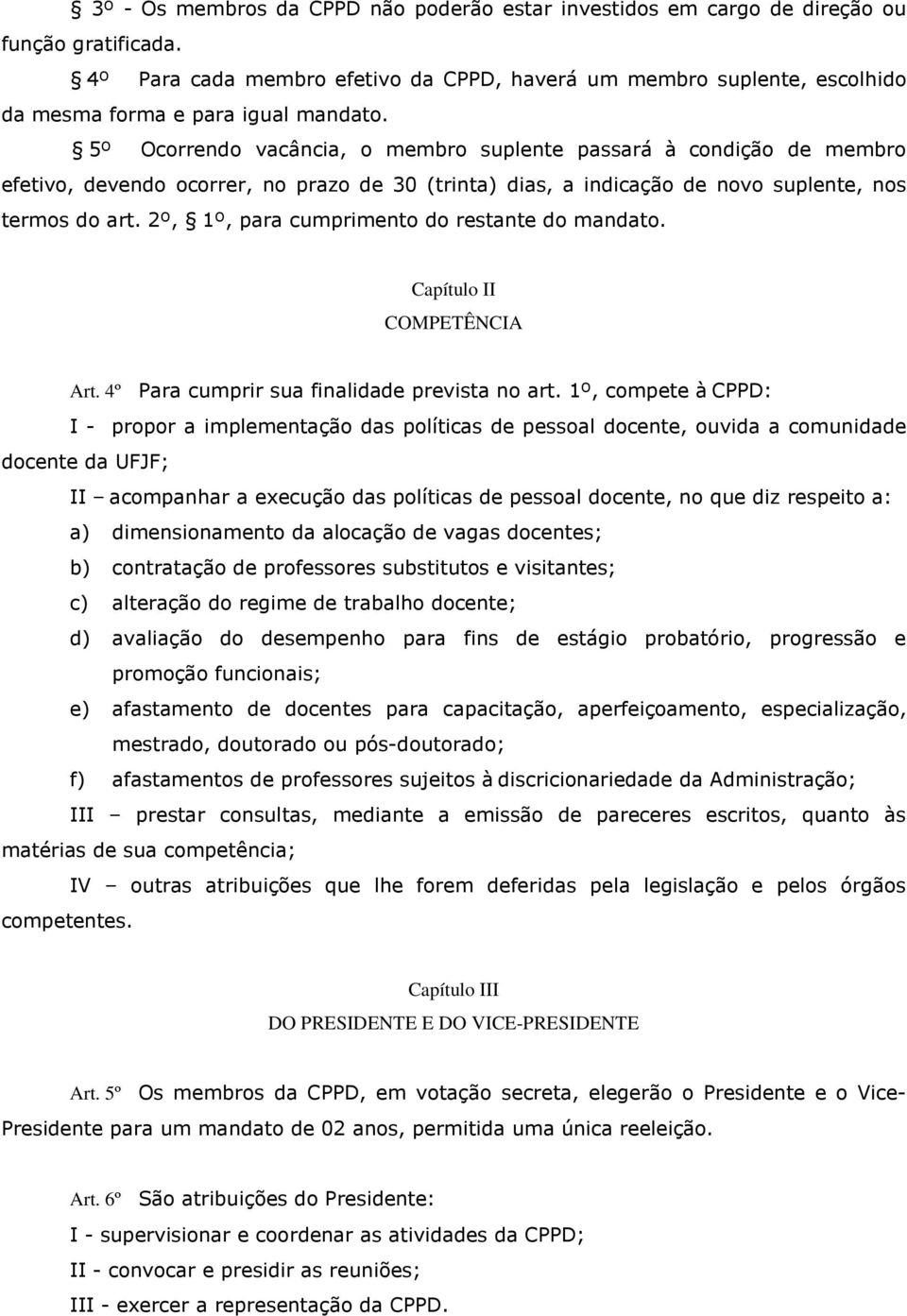 5º Ocorrendo vacância, o membro suplente passará à condição de membro efetivo, devendo ocorrer, no prazo de 30 (trinta) dias, a indicação de novo suplente, nos termos do art.