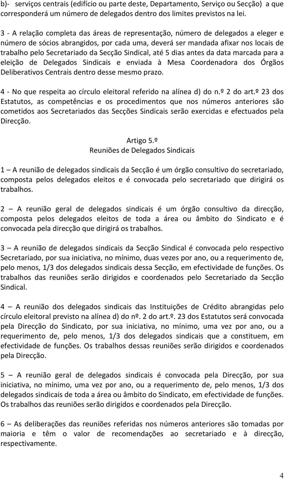 Sindical, até 5 dias antes da data marcada para a eleição de Delegados Sindicais e enviada à Mesa Coordenadora dos Órgãos Deliberativos Centrais dentro desse mesmo prazo.